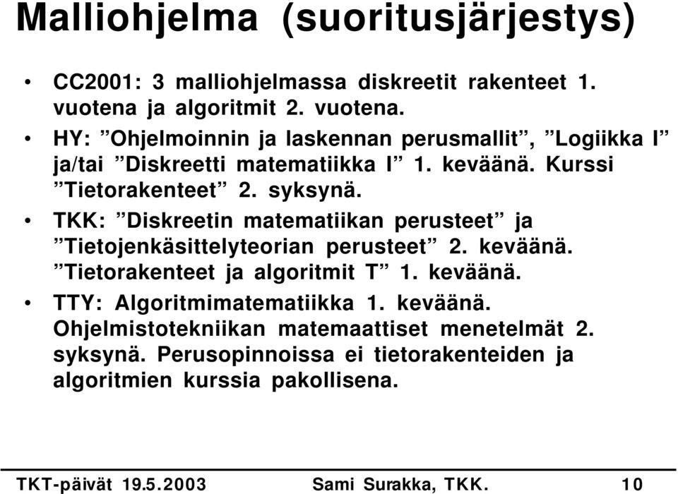 Kurssi Tietorakenteet 2. syksynä. TKK: Diskreetin matematiikan perusteet ja Tietojenkäsittelyteorian perusteet 2. keväänä.