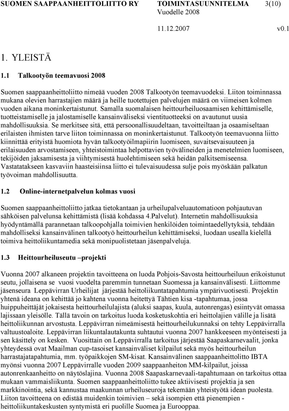 Samalla suomalaisen heittourheiluosaamisen kehittämiselle, tuotteistamiselle ja jalostamiselle kansainväliseksi vientituotteeksi on avautunut uusia mahdollisuuksia.