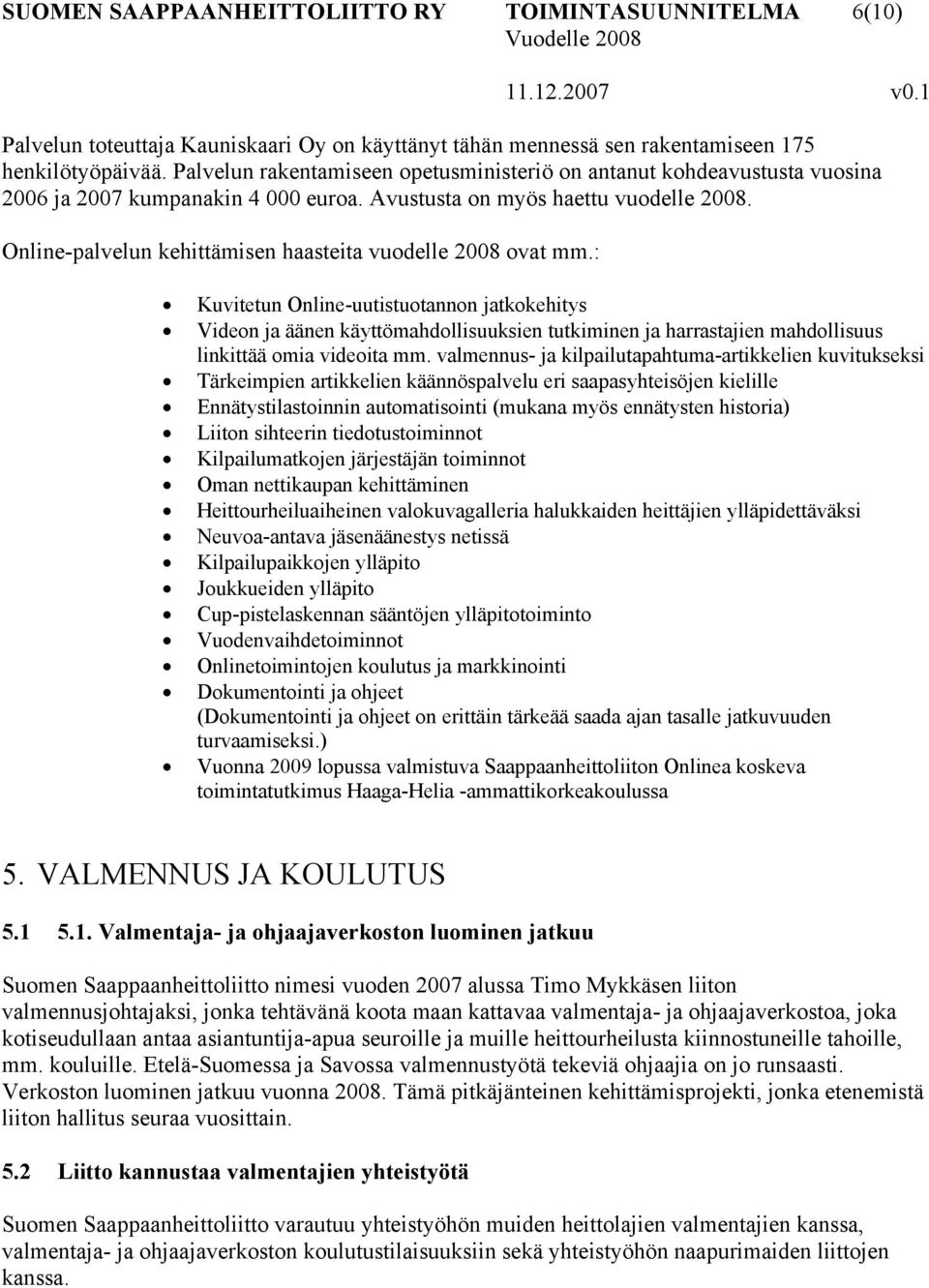 Online-palvelun kehittämisen haasteita vuodelle 2008 ovat mm.