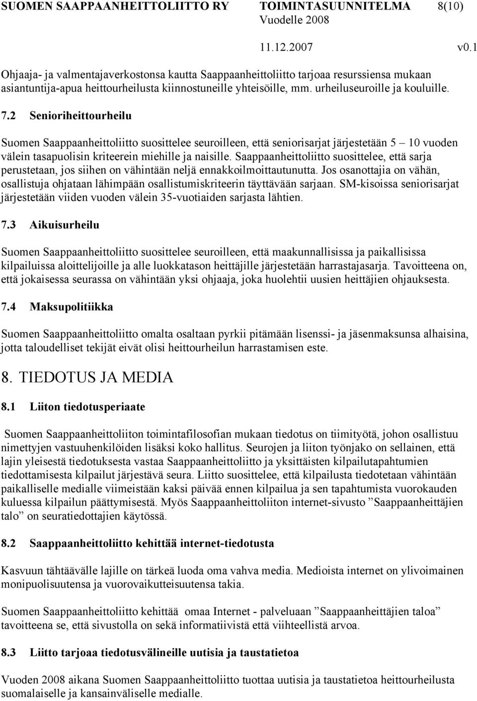 2 Senioriheittourheilu Suomen Saappaanheittoliitto suosittelee seuroilleen, että seniorisarjat järjestetään 5 10 vuoden välein tasapuolisin kriteerein miehille ja naisille.