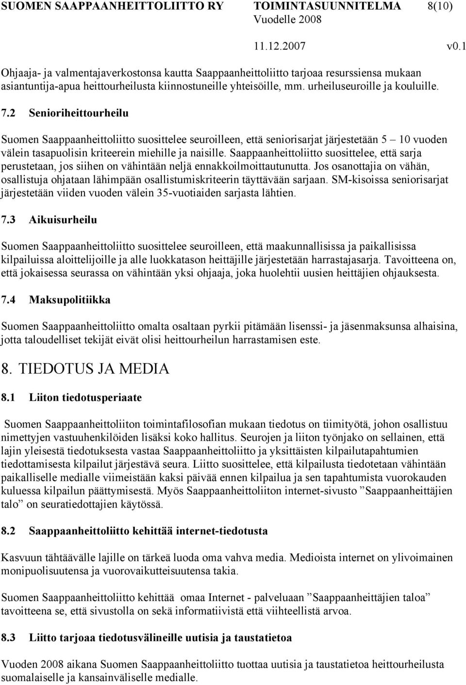 2 Senioriheittourheilu Suomen Saappaanheittoliitto suosittelee seuroilleen, että seniorisarjat järjestetään 5 10 vuoden välein tasapuolisin kriteerein miehille ja naisille.