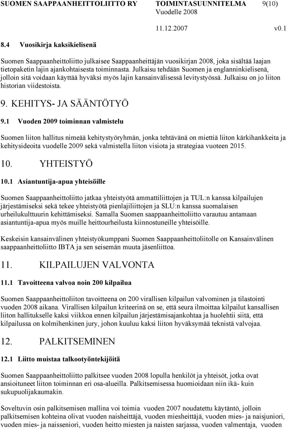 Julkaisu tehdään Suomen ja englanninkielisenä, jolloin sitä voidaan käyttää hyväksi myös lajin kansainvälisessä levitystyössä. Julkaisu on jo liiton historian viidestoista. 9. KEHITYS- JA SÄÄNTÖTYÖ 9.