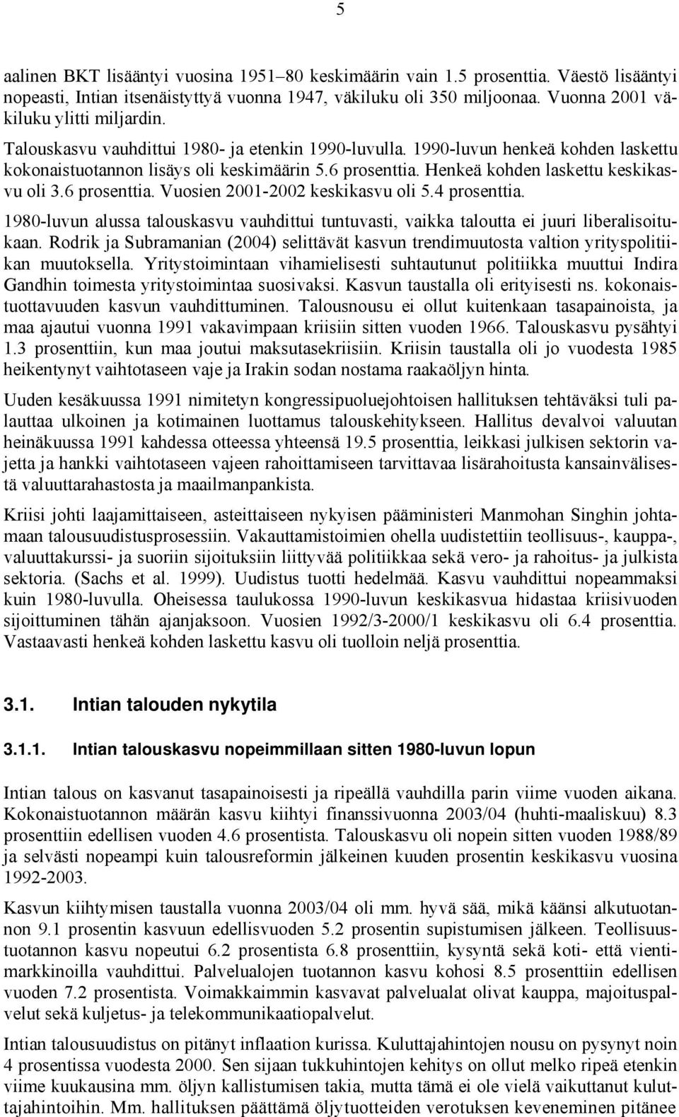 Henkeä kohden laskettu keskikasvu oli 3.6 prosenttia. Vuosien 2001-2002 keskikasvu oli 5.4 prosenttia. 1980-luvun alussa talouskasvu vauhdittui tuntuvasti, vaikka taloutta ei juuri liberalisoitukaan.