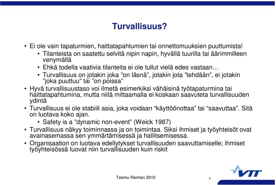 jotakin jota tehdään, ei jotakin joka puuttuu tai on poissa Hyvä turvallisuustaso voi ilmetä esimerkiksi vähäisinä työtapaturmina tai haittatapahtumina, mutta niitä mittaamalla ei koskaan saavuteta