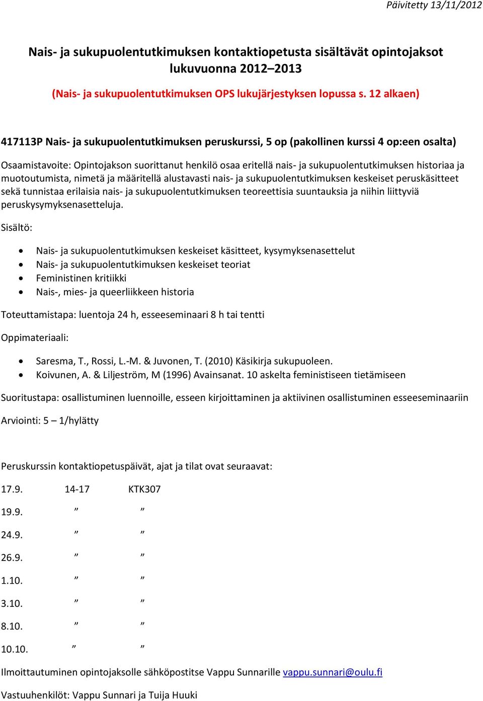 historiaa ja muotoutumista, nimetä ja määritellä alustavasti nais- ja sukupuolentutkimuksen keskeiset peruskäsitteet sekä tunnistaa erilaisia nais- ja sukupuolentutkimuksen teoreettisia suuntauksia