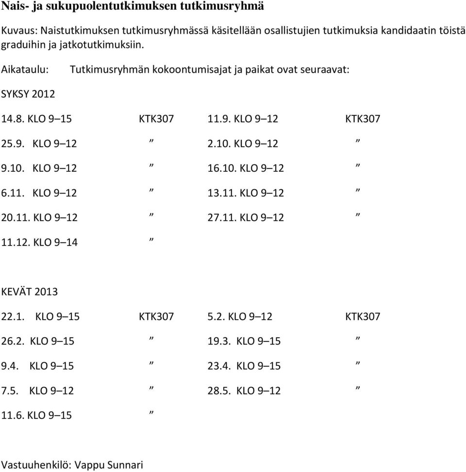 10. KLO 9 12 9.10. KLO 9 12 16.10. KLO 9 12 6.11. KLO 9 12 13.11. KLO 9 12 20.11. KLO 9 12 27.11. KLO 9 12 11.12. KLO 9 14 KEVÄT 2013 22.1. KLO 9 15 KTK307 5.