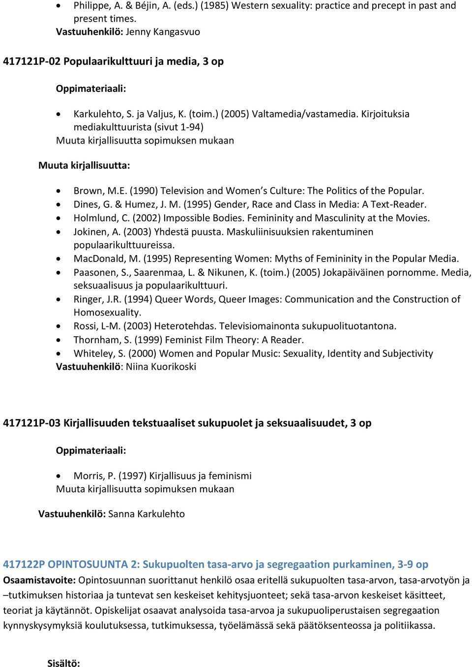 (1990) Television and Women s Culture: The Politics of the Popular. Dines, G. & Humez, J. M. (1995) Gender, Race and Class in Media: A Text-Reader. Holmlund, C. (2002) Impossible Bodies.