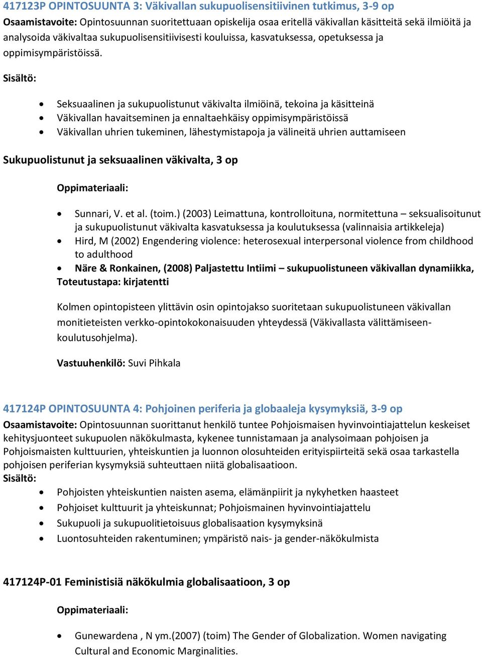 Seksuaalinen ja sukupuolistunut väkivalta ilmiöinä, tekoina ja käsitteinä Väkivallan havaitseminen ja ennaltaehkäisy oppimisympäristöissä Väkivallan uhrien tukeminen, lähestymistapoja ja välineitä