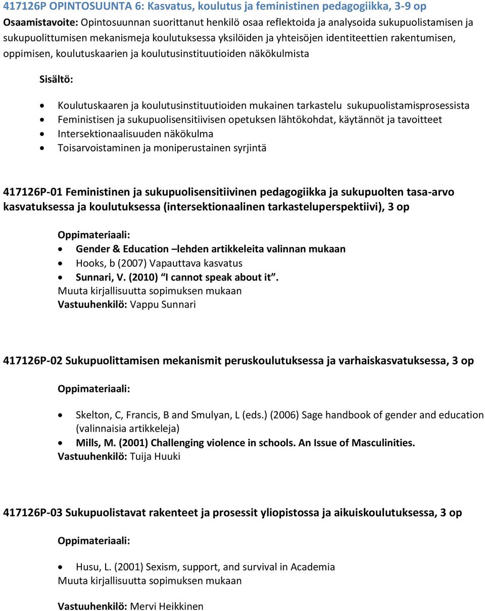 tarkastelu sukupuolistamisprosessista Feministisen ja sukupuolisensitiivisen opetuksen lähtökohdat, käytännöt ja tavoitteet Intersektionaalisuuden näkökulma Toisarvoistaminen ja moniperustainen