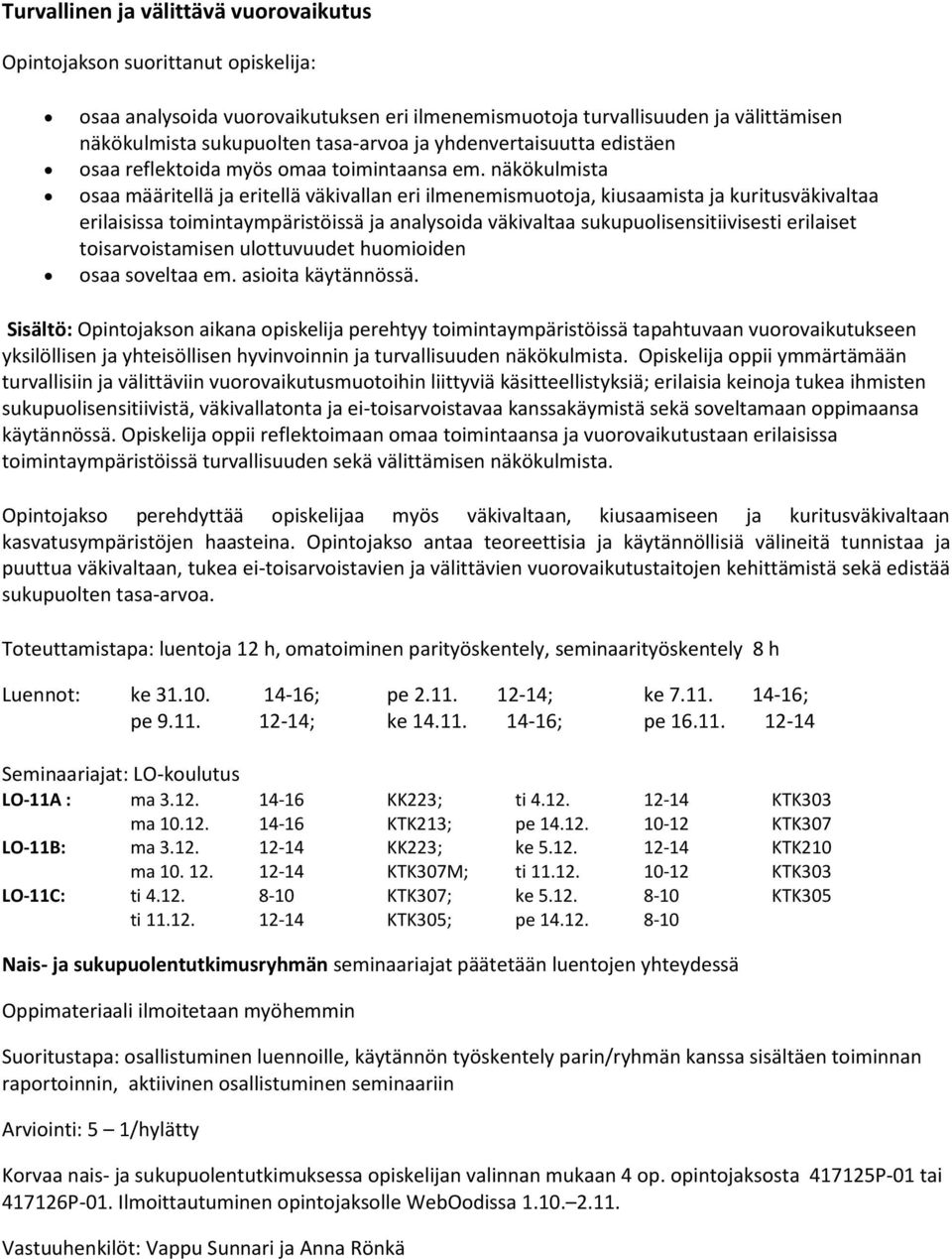 näkökulmista osaa määritellä ja eritellä väkivallan eri ilmenemismuotoja, kiusaamista ja kuritusväkivaltaa erilaisissa toimintaympäristöissä ja analysoida väkivaltaa sukupuolisensitiivisesti