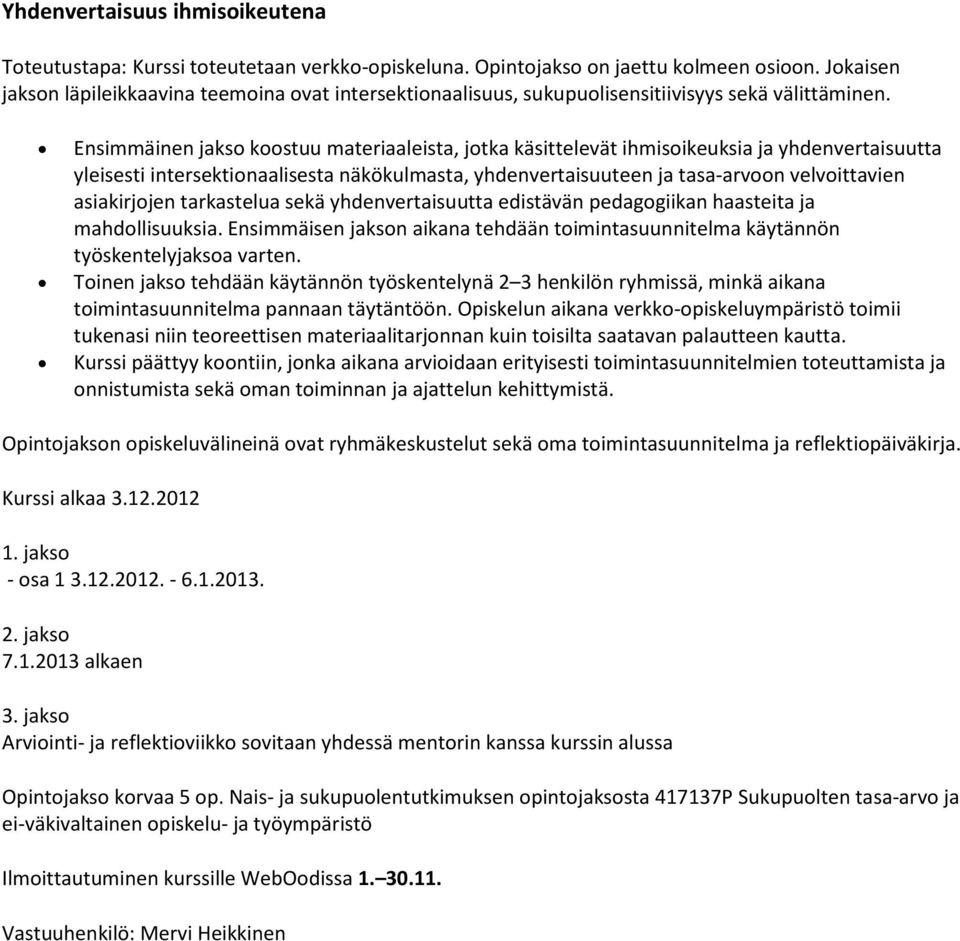 Ensimmäinen jakso koostuu materiaaleista, jotka käsittelevät ihmisoikeuksia ja yhdenvertaisuutta yleisesti intersektionaalisesta näkökulmasta, yhdenvertaisuuteen ja tasa-arvoon velvoittavien