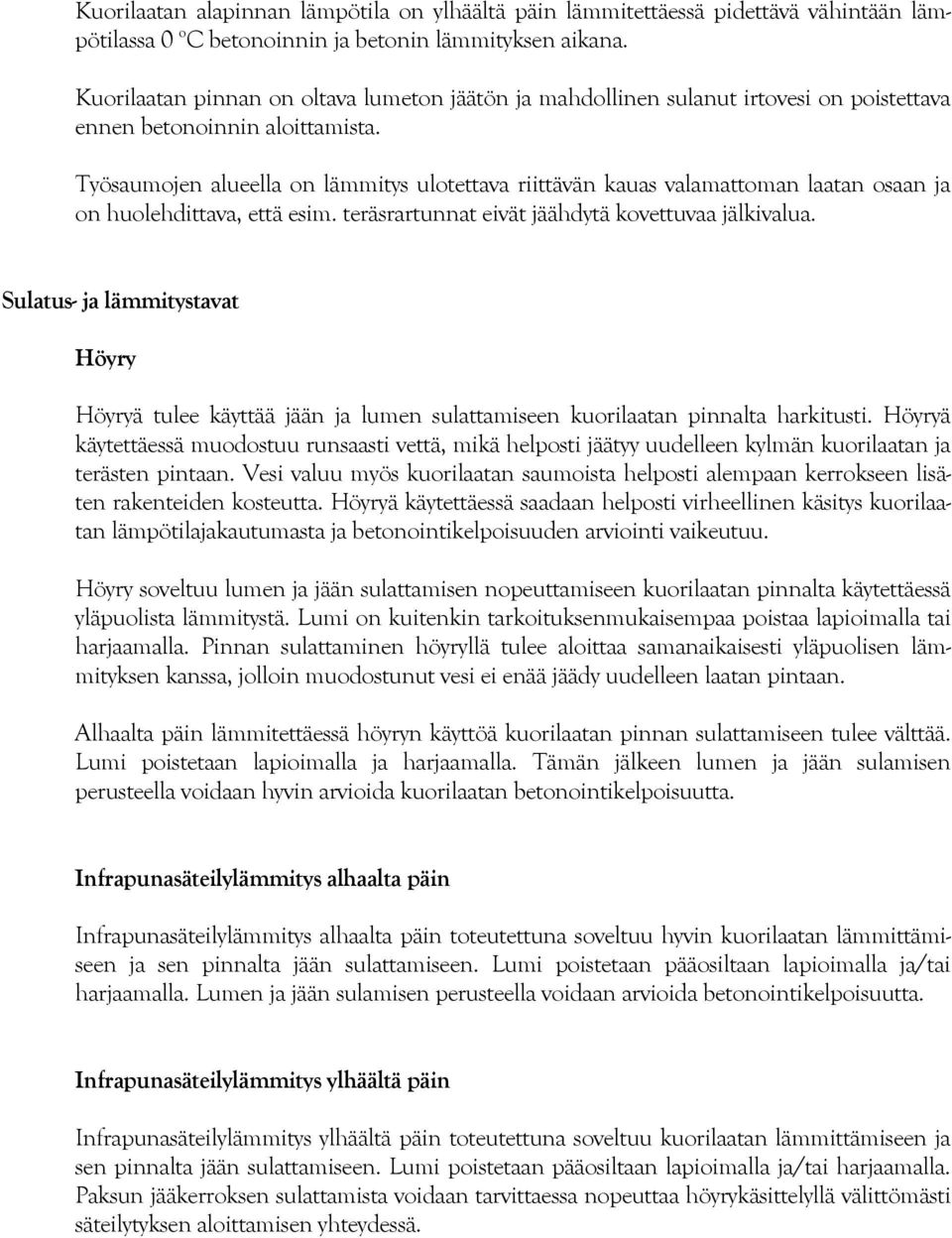 Työsaumojen alueella on lämmitys ulotettava riittävän kauas valamattoman laatan osaan ja on huolehdittava, että esim. teräsrartunnat eivät jäähdytä kovettuvaa jälkivalua.