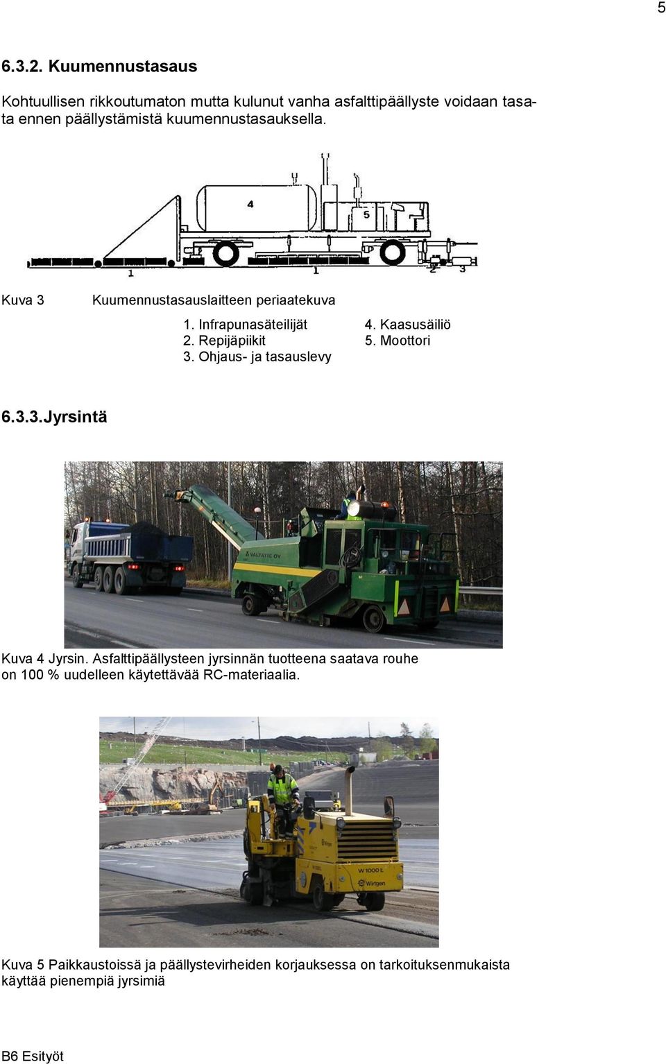 kuumennustasauksella. Kuva 3 Kuumennustasauslaitteen periaatekuva 1. Infrapunasäteilijät 4. Kaasusäiliö 2. Repijäpiikit 5.