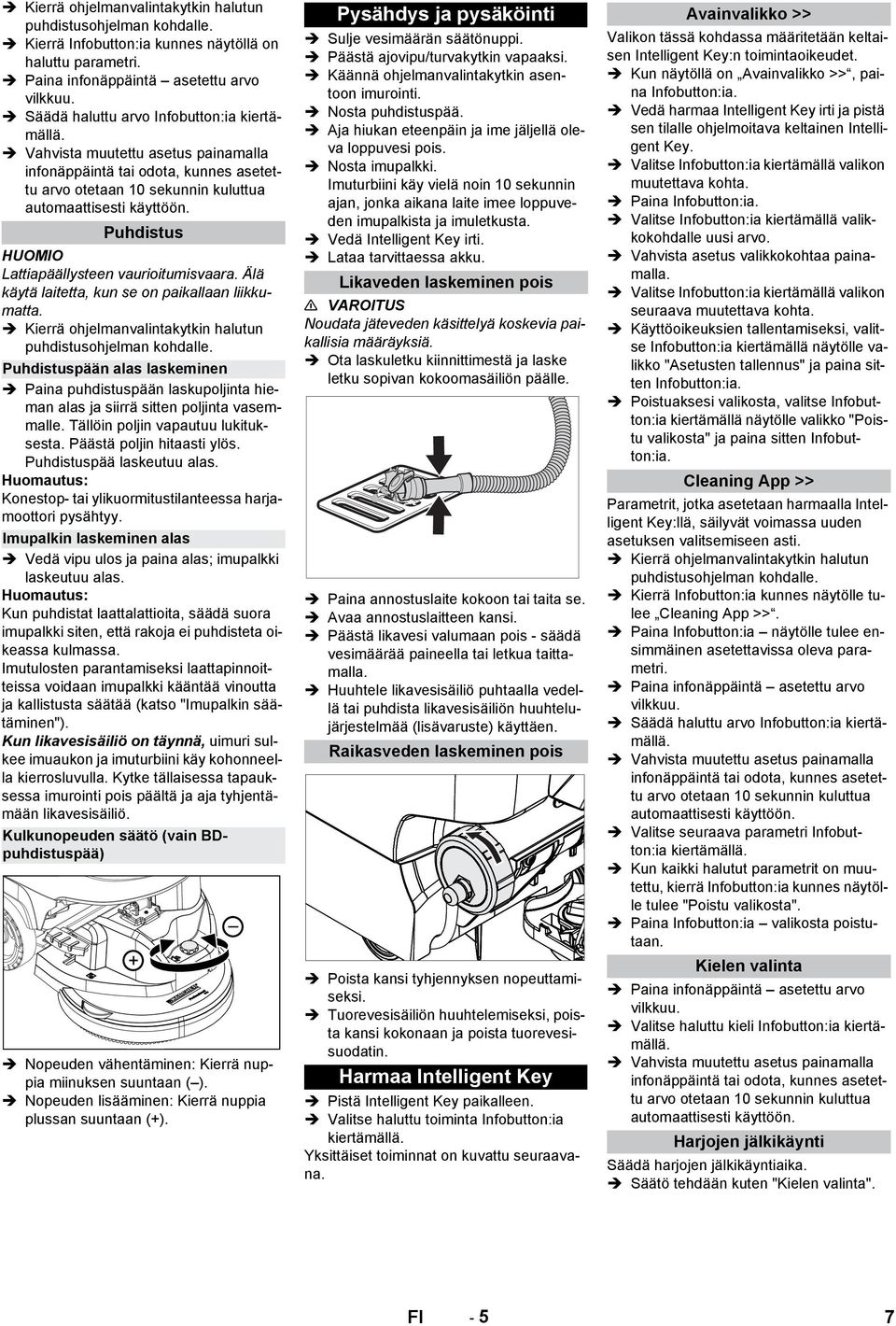 Puhdistus HUOMIO Lattiapäällysteen vaurioitumisvaara. Älä käytä laitetta, kun se on paikallaan liikkumatta. Kierrä ohjelmanvalintakytkin halutun puhdistusohjelman kohdalle.