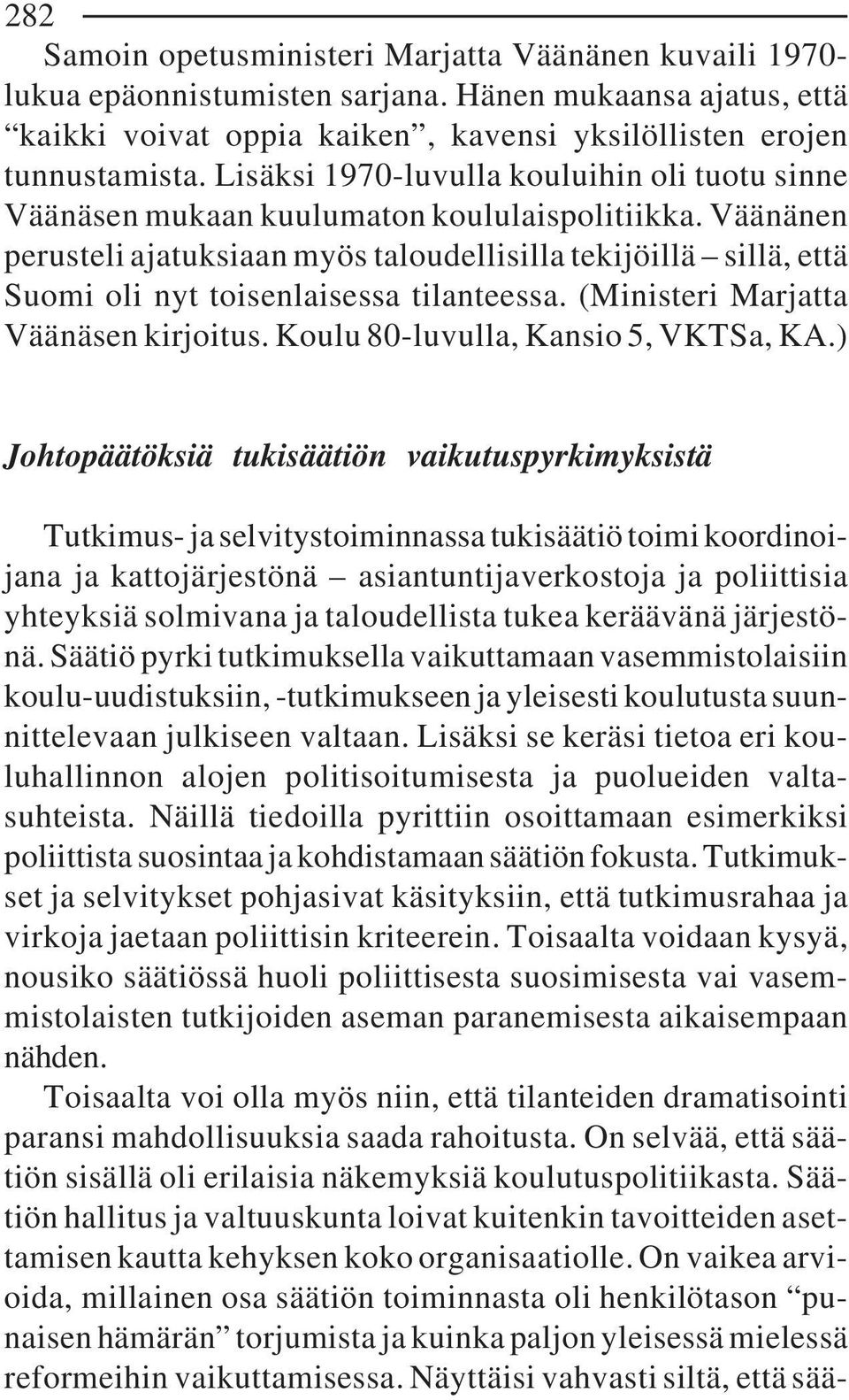 Väänänen perusteli ajatuksiaan myös taloudellisilla tekijöillä sillä, että Suomi oli nyt toisenlaisessa tilanteessa. (Ministeri Marjatta Väänäsen kirjoitus. Koulu 80-luvulla, Kansio 5, VKTSa, KA.