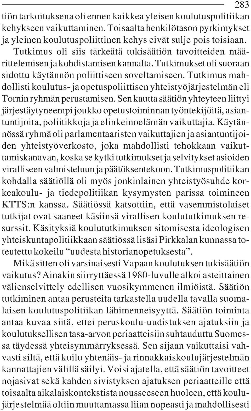 Tutkimus mahdollisti koulutus- ja opetuspoliittisen yhteistyöjärjestelmän eli Tornin ryhmän perustamisen.