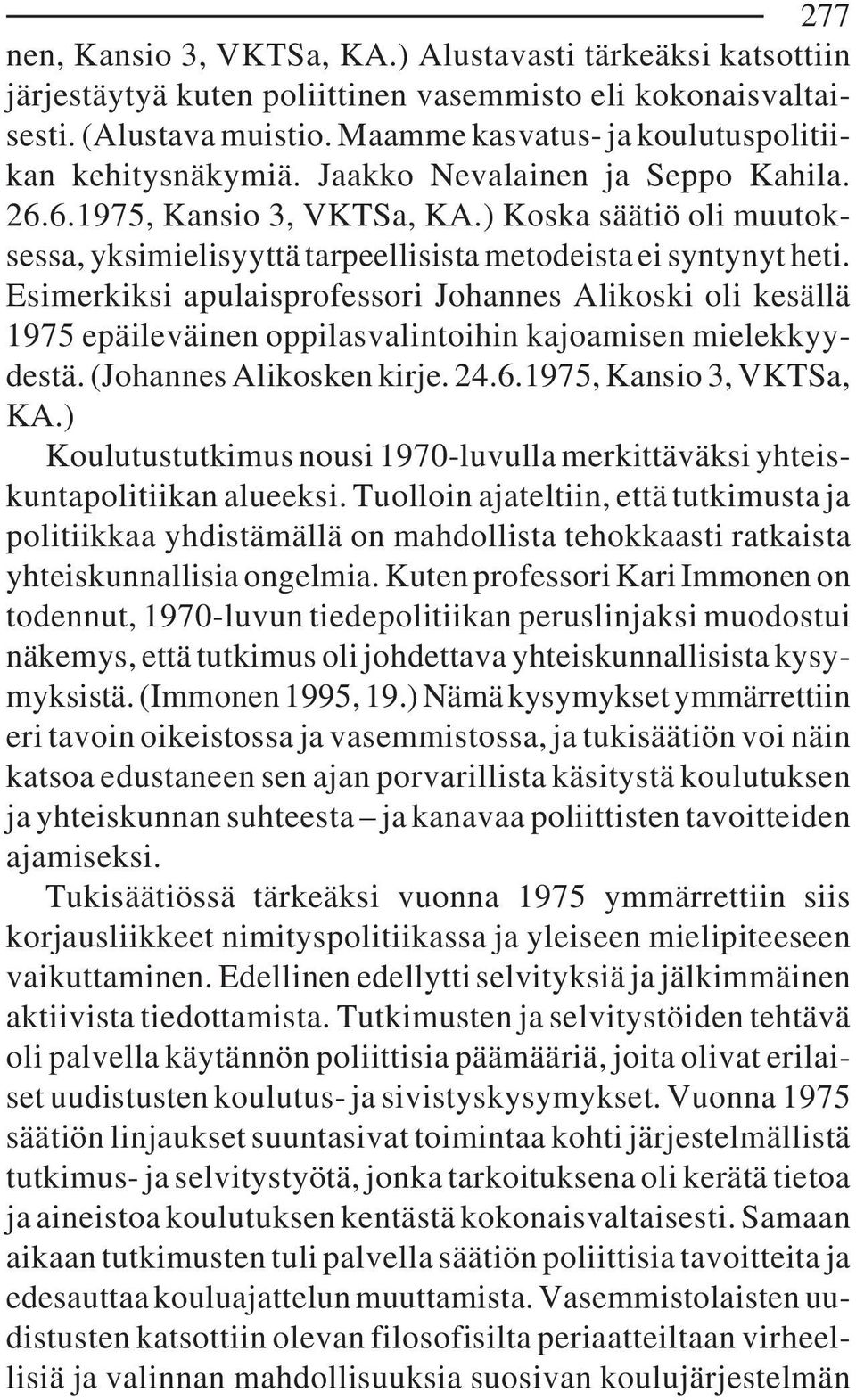 ) Koska säätiö oli muutoksessa, yksimielisyyttä tarpeellisista metodeista ei syntynyt heti.