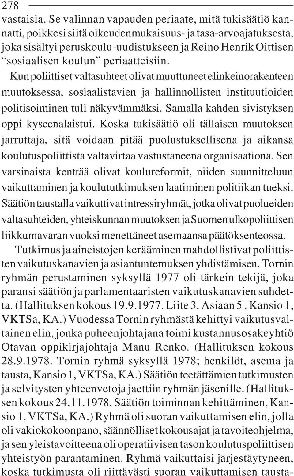 periaatteisiin. Kun poliittiset valtasuhteet olivat muuttuneet elinkeinorakenteen muutoksessa, sosiaalistavien ja hallinnollisten instituutioiden politisoiminen tuli näkyvämmäksi.