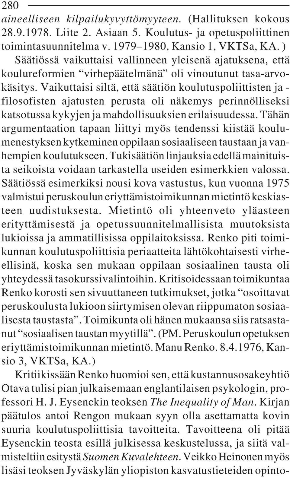 Vaikuttaisi siltä, että säätiön koulutuspoliittisten ja - filosofisten ajatusten perusta oli näkemys perinnölliseksi katsotussa kykyjen ja mahdollisuuksien erilaisuudessa.