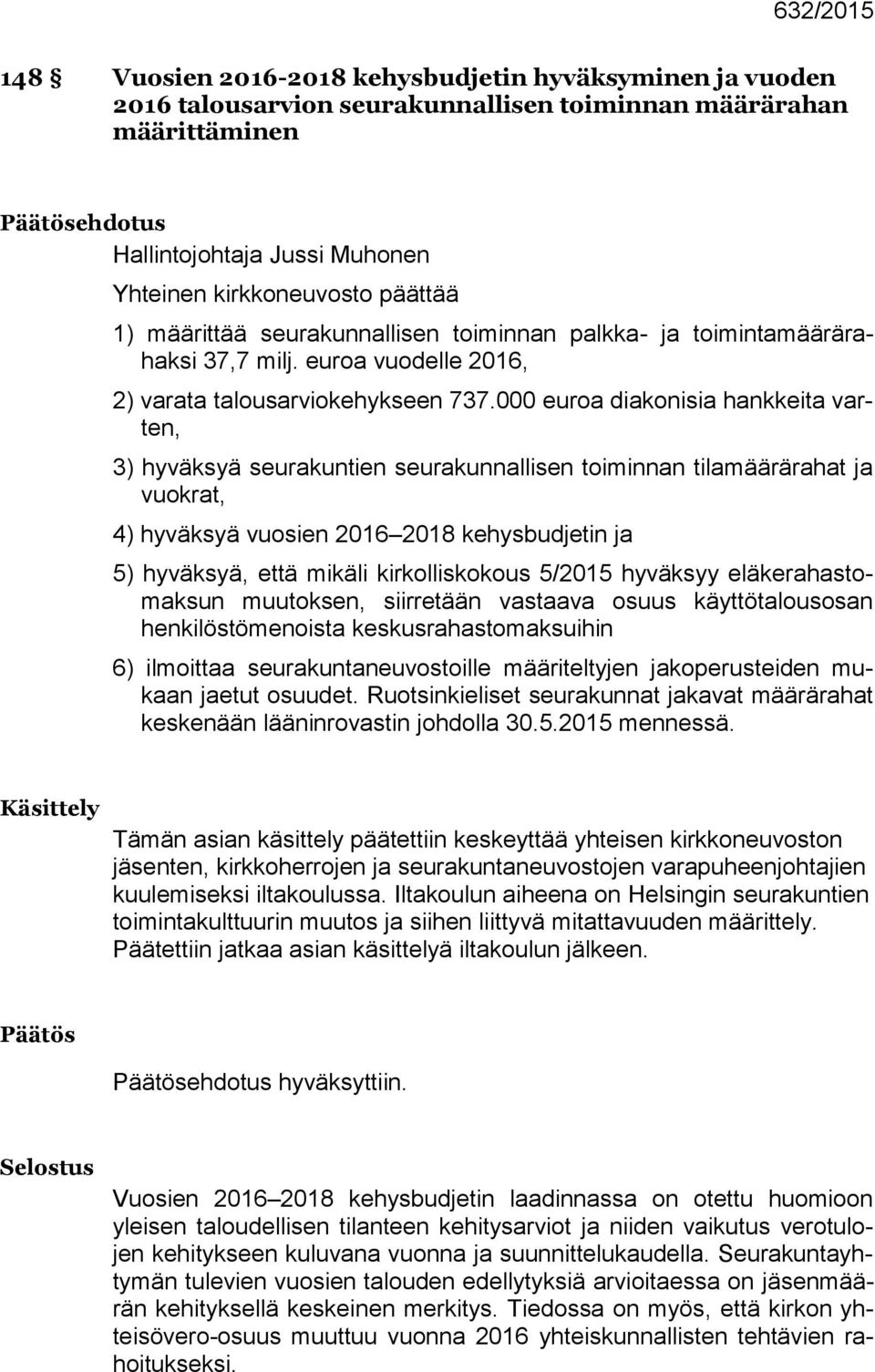 000 euroa diakonisia hankkeita varten, 3) hyväksyä seurakuntien seurakunnallisen toiminnan tilamäärärahat ja vuokrat, 4) hyväksyä vuosien 2016 2018 kehysbudjetin ja 5) hyväksyä, että mikäli