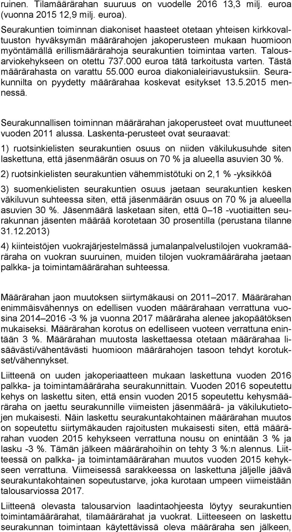 Talousarviokehykseen on otettu 737.000 euroa tätä tarkoitusta varten. Tästä määrärahasta on varattu 55.000 euroa diakonialeiriavustuksiin. Seurakunnilta on pyydetty määrärahaa koskevat esitykset 13.5.2015 mennessä.