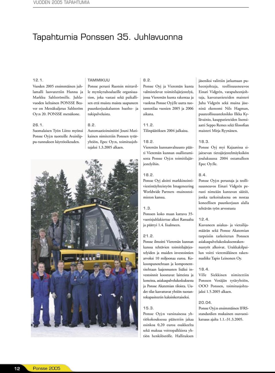 TAMMIKUU Ponsse perusti Ruotsin mittaville myrskytuhoalueille organisaation, joka vastasi sekä paikallisen että muista maista saapuneen puunkorjuukaluston huolto- ja tukipalveluista. 8.2.