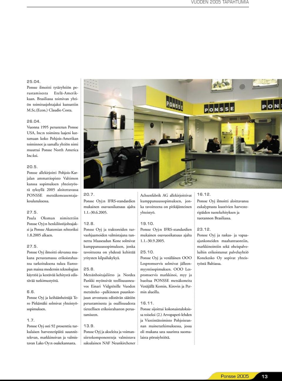 8.2005 alkaen. 27.5. Ponsse Oyj ilmoitti olevansa mukana perustamassa erikoisrahastoa tarkoituksena tukea Euroopan maissa modernin teknologian käyttöä ja kestävää kehitystä edistävää tutkimustyötä. 6.