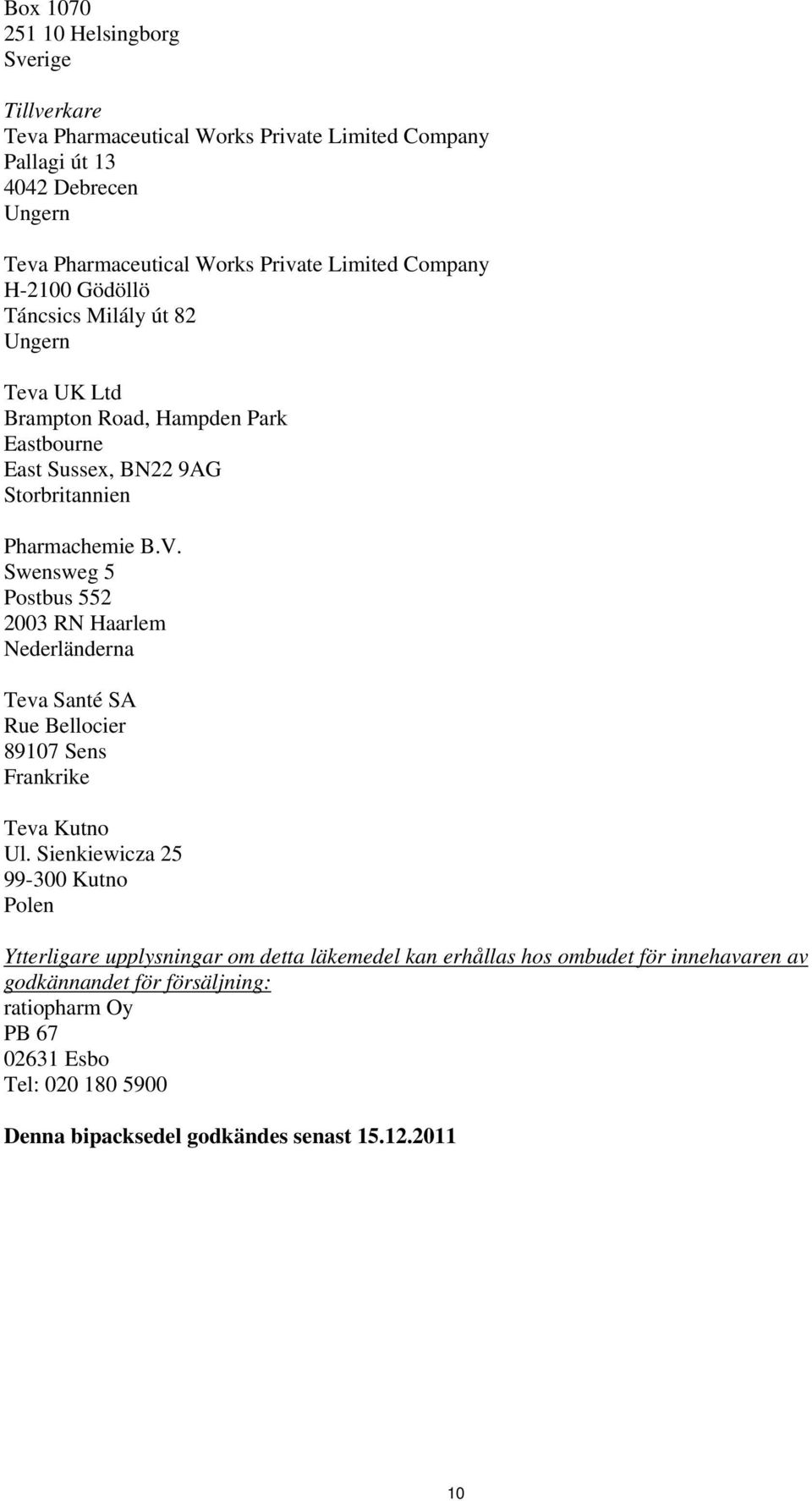 Swensweg 5 Postbus 552 2003 RN Haarlem Nederländerna Teva Santé SA Rue Bellocier 89107 Sens Frankrike Teva Kutno Ul.