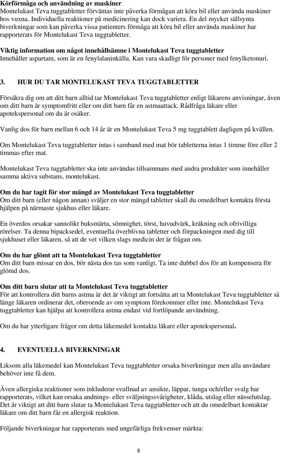 En del mycket sällsynta biverkningar som kan påverka vissa patienters förmåga att köra bil eller använda maskiner har rapporterats för Montelukast Teva tuggtabletter.