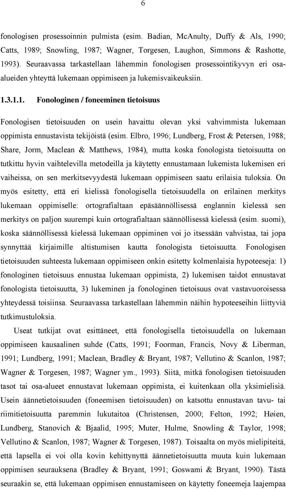 3.1.1. Fonologinen / foneeminen tietoisuus Fonologisen tietoisuuden on usein havaittu olevan yksi vahvimmista lukemaan oppimista ennustavista tekijöistä (esim.