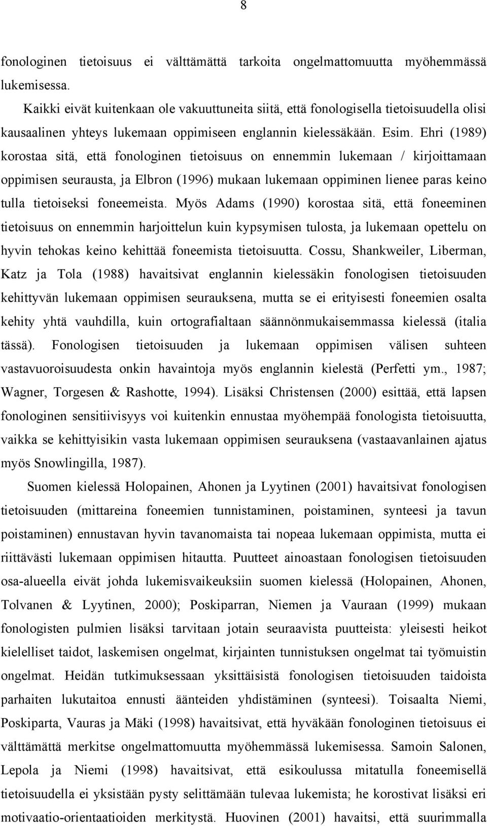 Ehri (1989) korostaa sitä, että fonologinen tietoisuus on ennemmin lukemaan / kirjoittamaan oppimisen seurausta, ja Elbron (1996) mukaan lukemaan oppiminen lienee paras keino tulla tietoiseksi