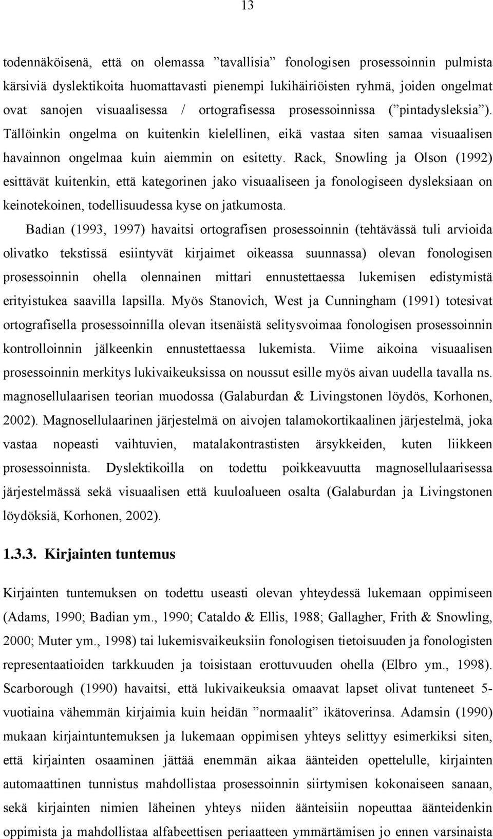 Rack, Snowling ja Olson (1992) esittävät kuitenkin, että kategorinen jako visuaaliseen ja fonologiseen dysleksiaan on keinotekoinen, todellisuudessa kyse on jatkumosta.