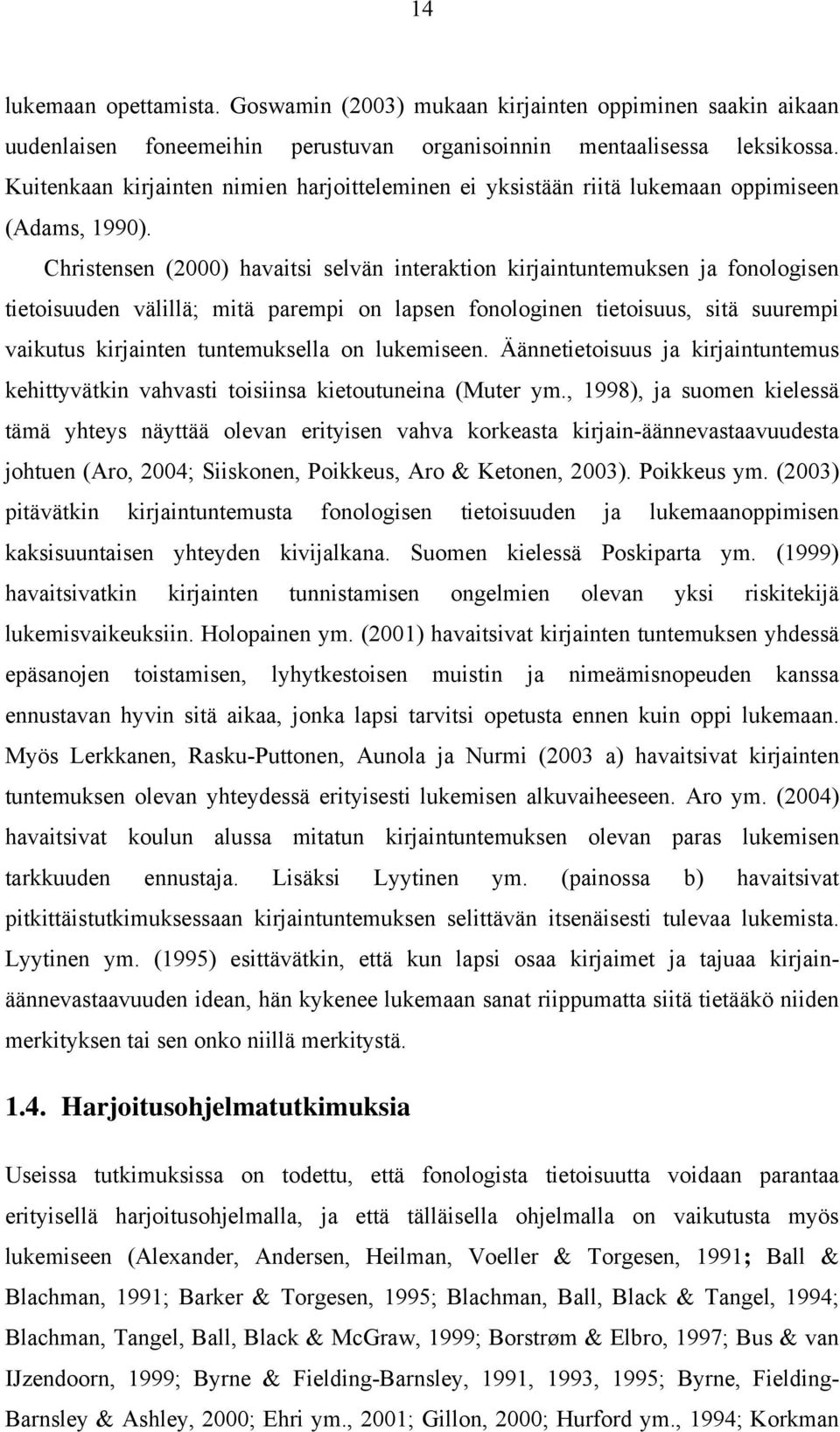 Christensen (2000) havaitsi selvän interaktion kirjaintuntemuksen ja fonologisen tietoisuuden välillä; mitä parempi on lapsen fonologinen tietoisuus, sitä suurempi vaikutus kirjainten tuntemuksella