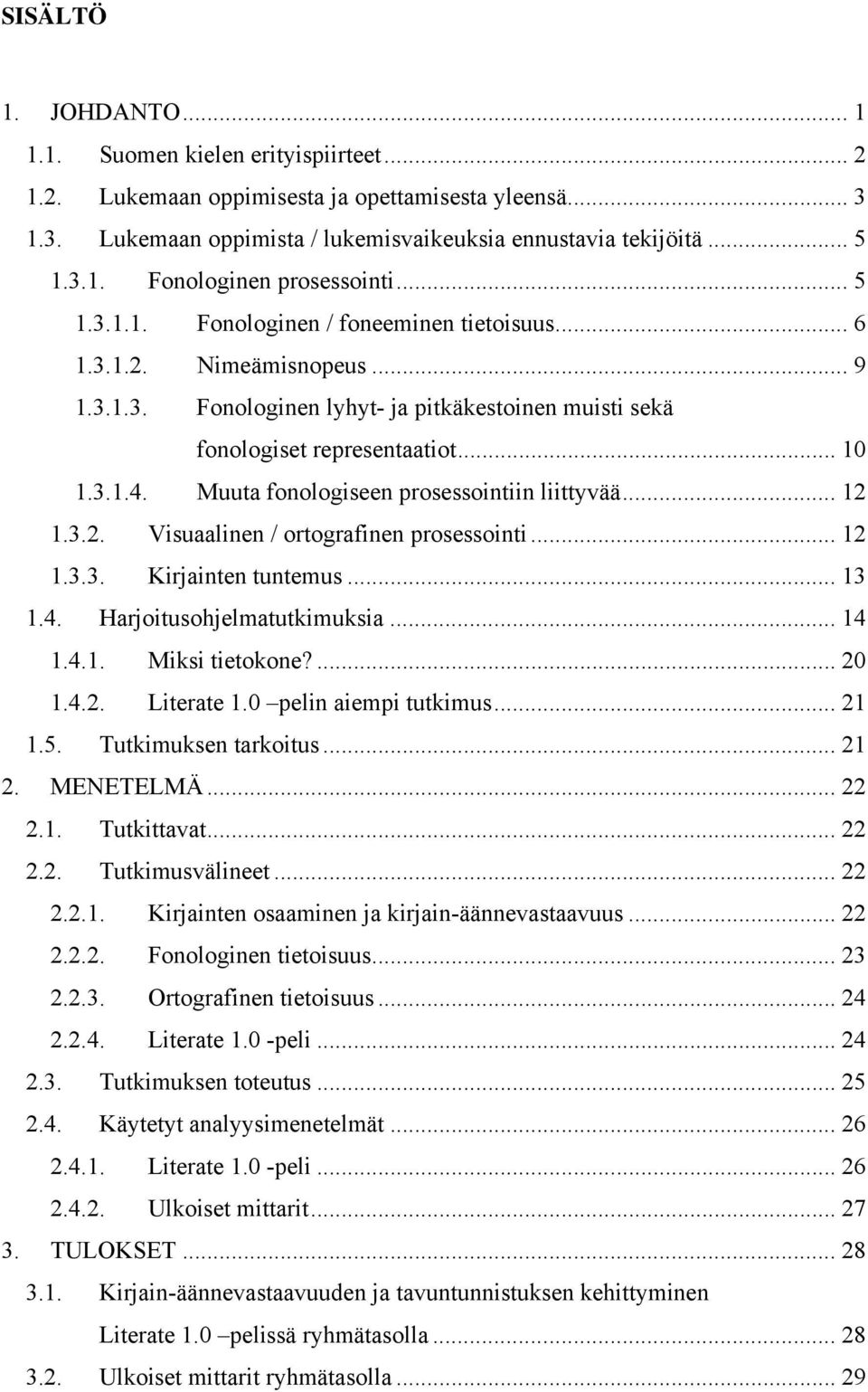 Muuta fonologiseen prosessointiin liittyvää... 12 1.3.2. Visuaalinen / ortografinen prosessointi... 12 1.3.3. Kirjainten tuntemus... 13 1.4. Harjoitusohjelmatutkimuksia... 14 1.4.1. Miksi tietokone?