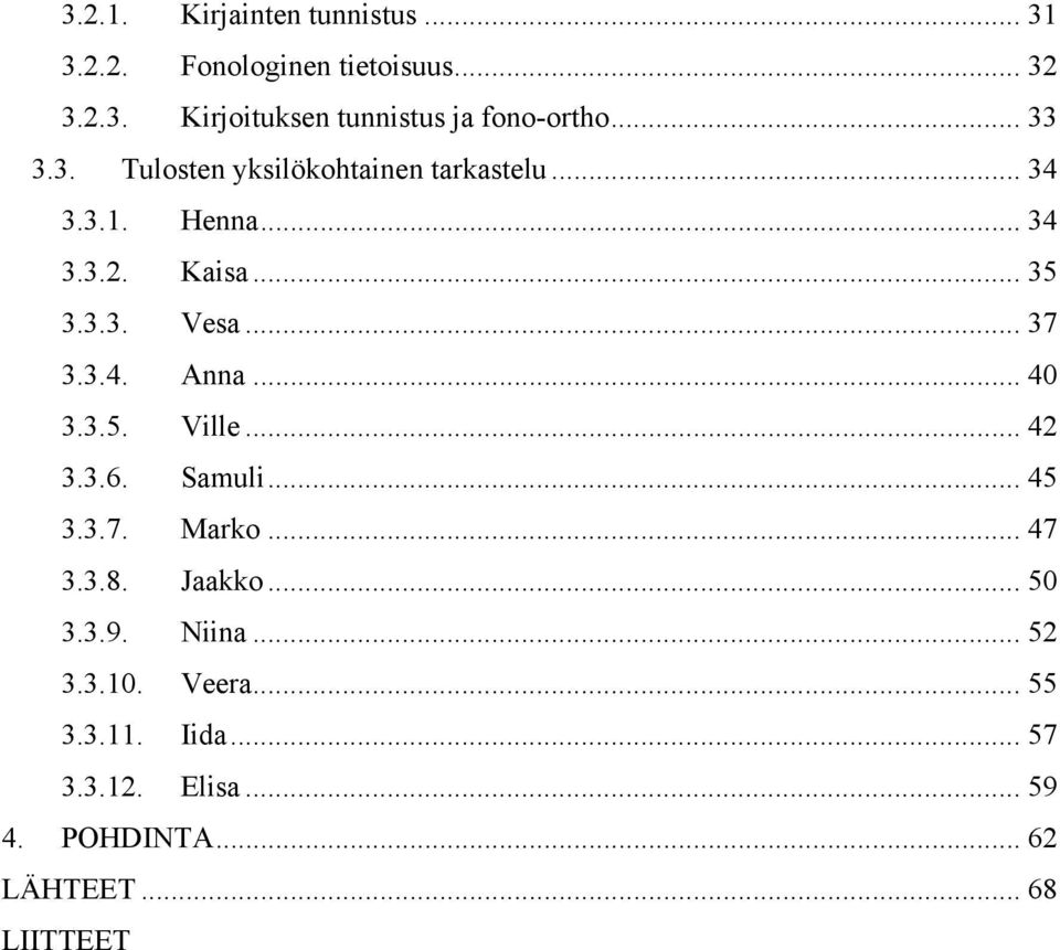 3.4. Anna... 40 3.3.5. Ville... 42 3.3.6. Samuli... 45 3.3.7. Marko... 47 3.3.8. Jaakko... 50 3.3.9. Niina.