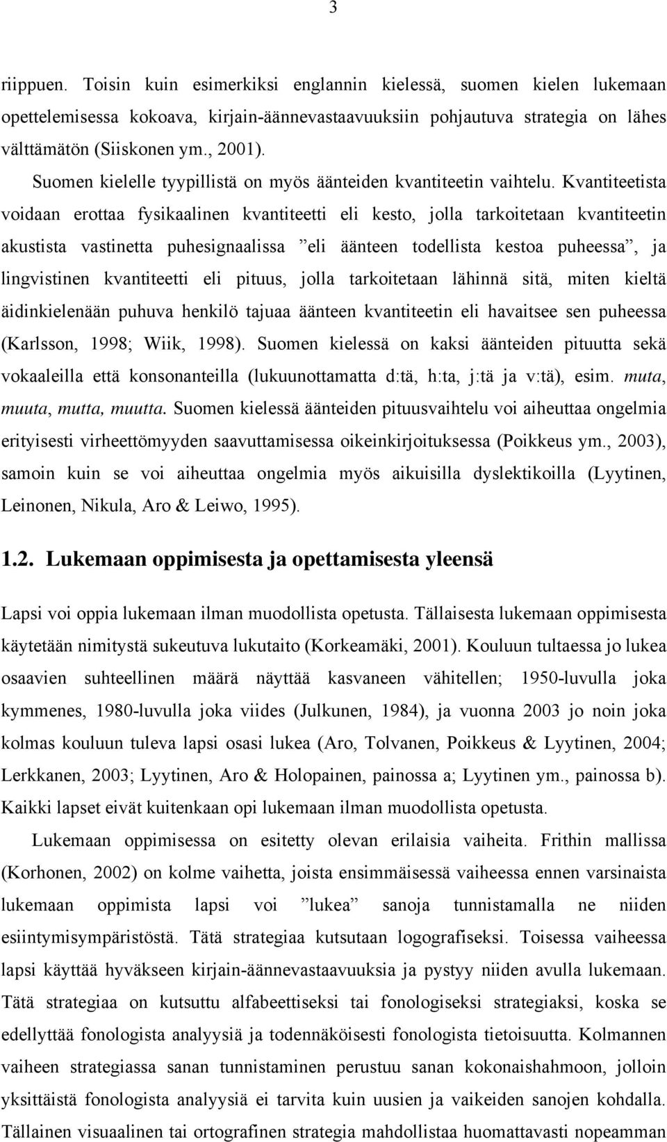 Kvantiteetista voidaan erottaa fysikaalinen kvantiteetti eli kesto, jolla tarkoitetaan kvantiteetin akustista vastinetta puhesignaalissa eli äänteen todellista kestoa puheessa, ja lingvistinen