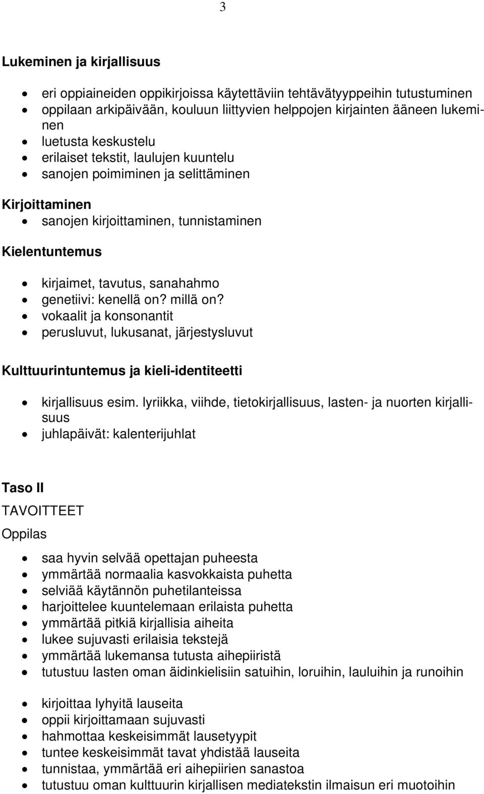 on? millä on? vokaalit ja konsonantit perusluvut, lukusanat, järjestysluvut Kulttuurintuntemus ja kieli-identiteetti kirjallisuus esim.