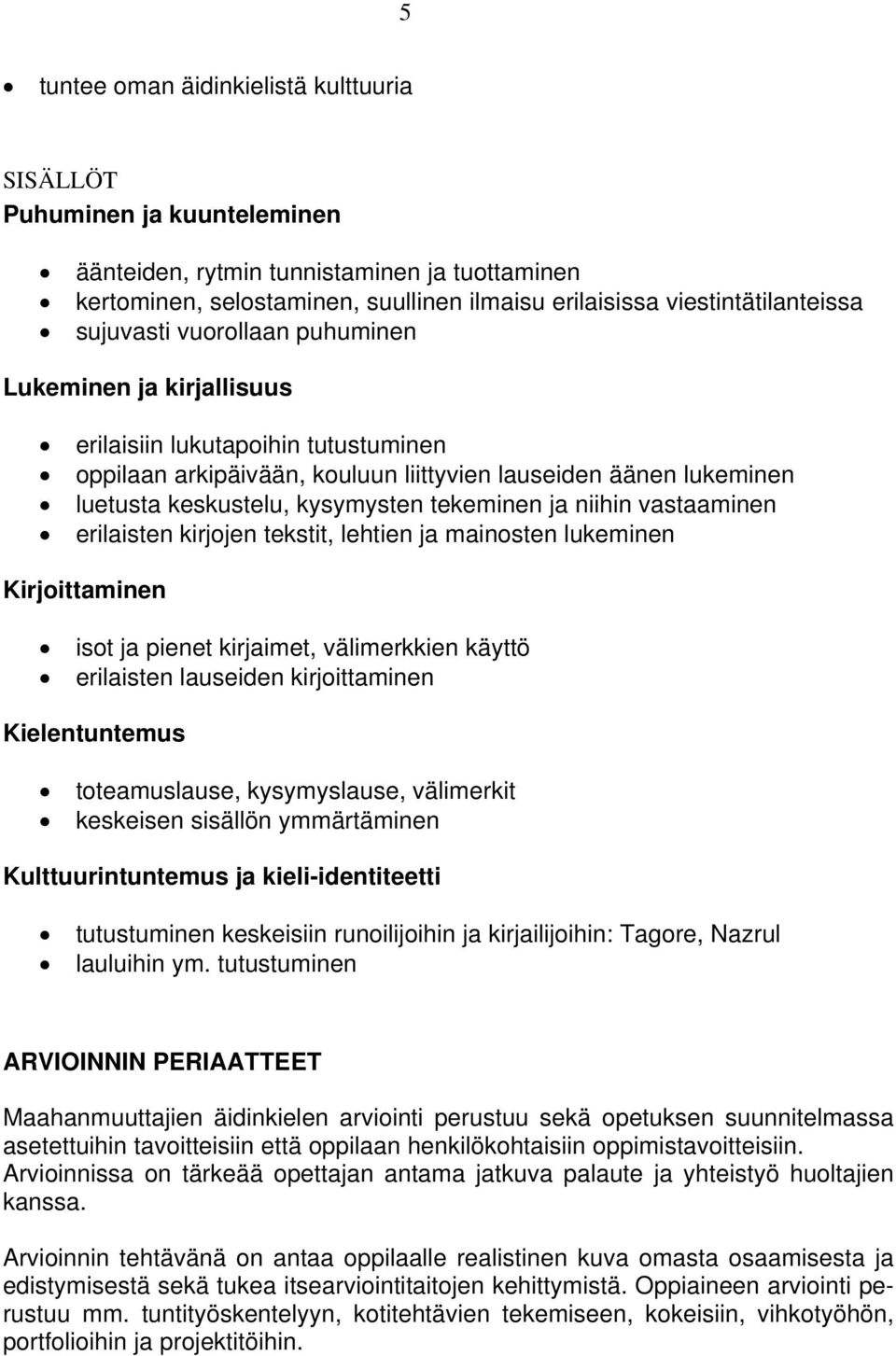 tekeminen ja niihin vastaaminen erilaisten kirjojen tekstit, lehtien ja mainosten lukeminen Kirjoittaminen isot ja pienet kirjaimet, välimerkkien käyttö erilaisten lauseiden kirjoittaminen