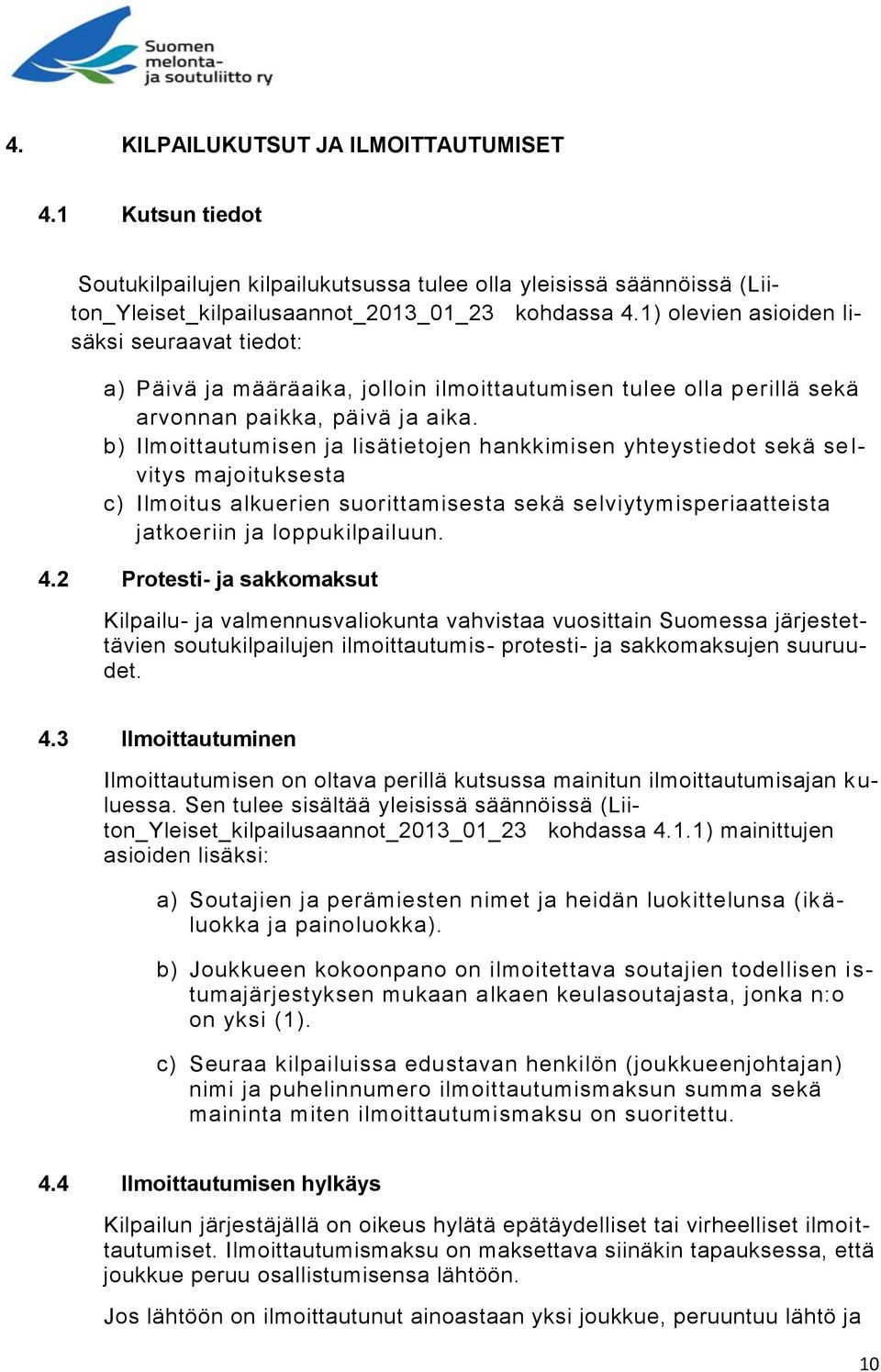 b) Ilmoittautumisen ja lisätietojen hankkimisen yhteystiedot sekä se l- vitys majoituksesta c) Ilmoitus alkuerien suorittamisesta sekä selviytymisperiaatteista jatkoeriin ja loppukilpailuun. 4.