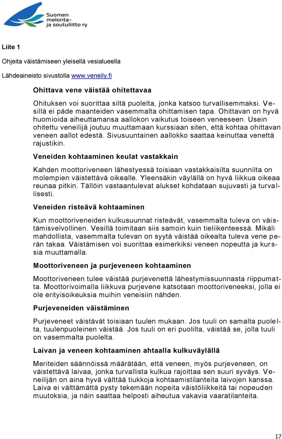 Usein ohitettu veneilijä joutuu muuttamaan kurssiaan siten, että kohtaa ohittavan veneen aallot edestä. Sivusuuntainen aallokko saattaa keinuttaa venettä rajustikin.