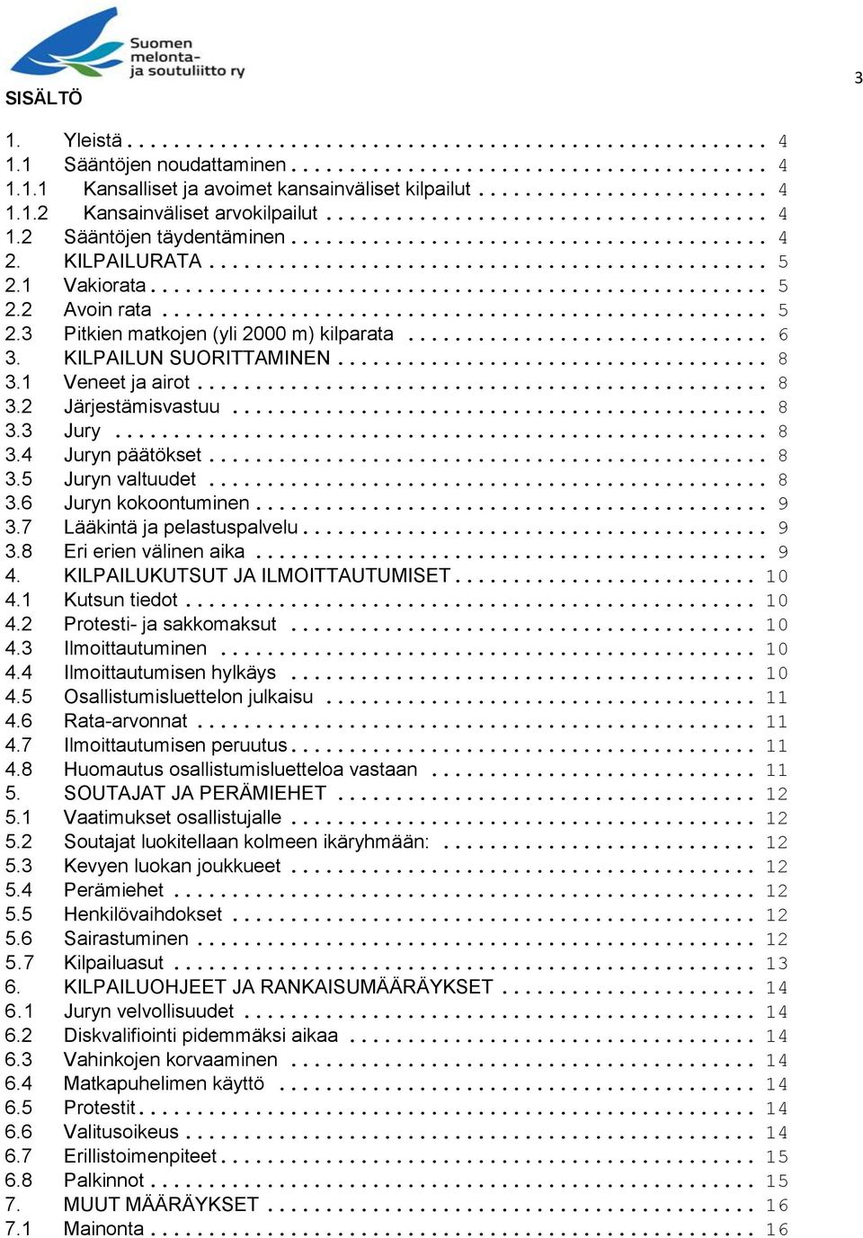 .. 8 3.4 Juryn päätökset... 8 3.5 Juryn valtuudet... 8 3.6 Juryn kokoontuminen... 9 3.7 Lääkintä ja pelastuspalvelu... 9 3.8 Eri erien välinen aika... 9 4. KILPAILUKUTSUT JA ILMOITTAUTUMISET... 10 4.