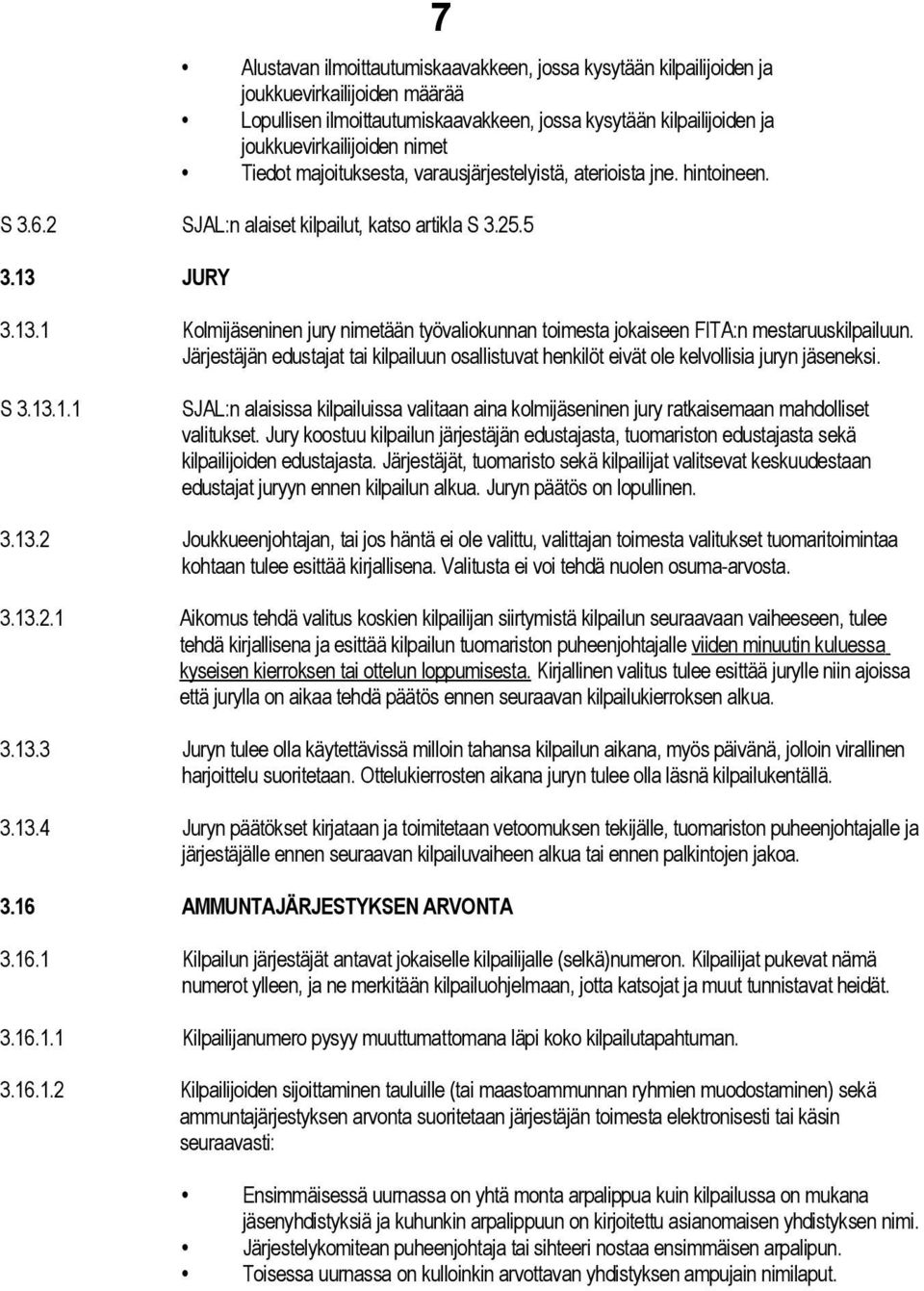 JURY 7 3.13.1 Kolmijäseninen jury nimetään työvaliokunnan toimesta jokaiseen FITA:n mestaruuskilpailuun.