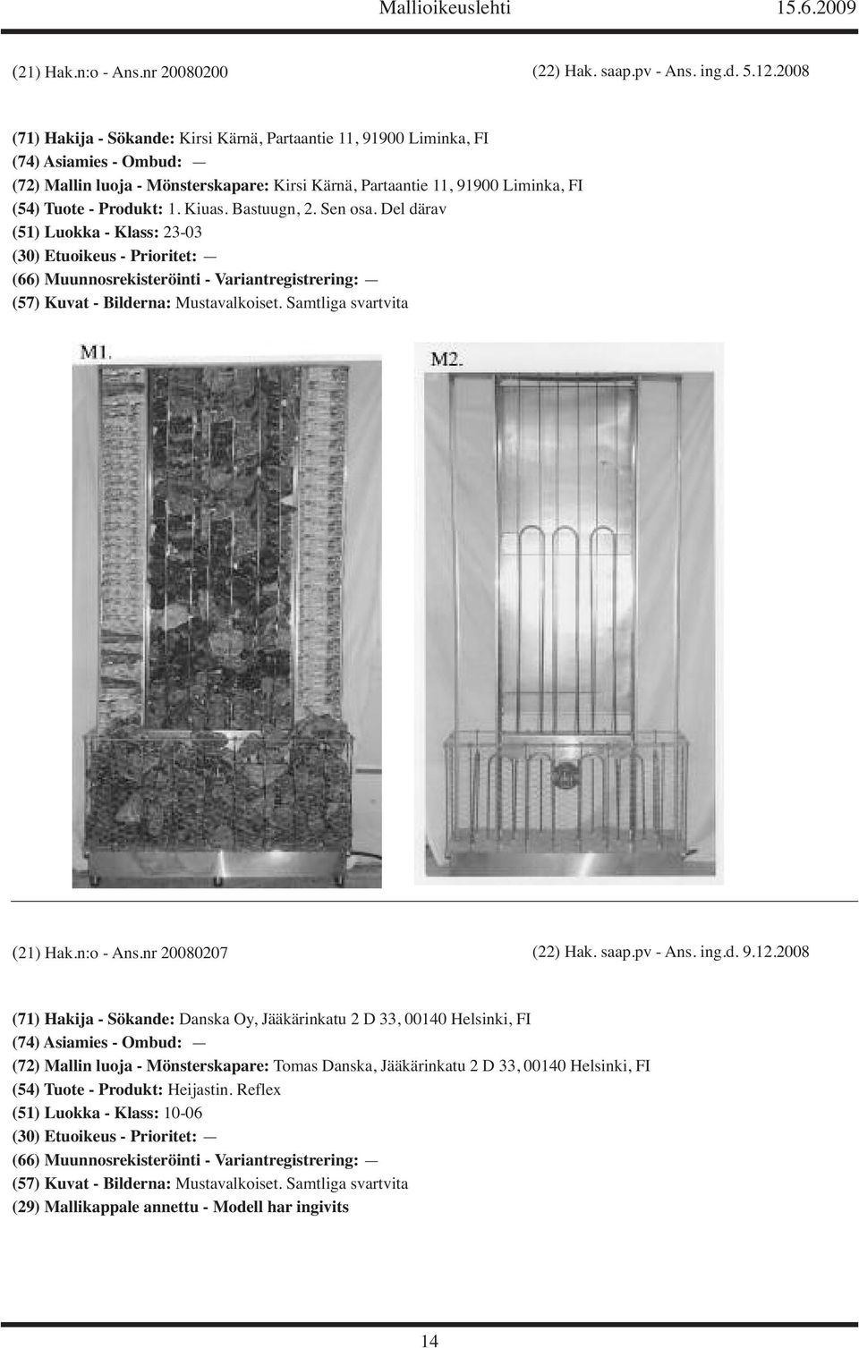 (54) Tuote - Produkt: 1. Kiuas. Bastuugn, 2. Sen osa. Del därav (51) Luokka - Klass: 23-03 (21) Hak.n:o - Ans.nr 20080207 (22) Hak. saap.pv - Ans. ing.d. 9.12.