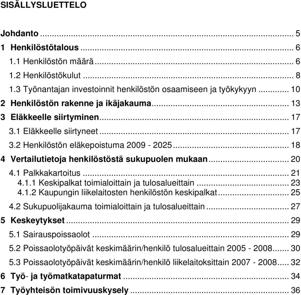.. 18 4 Vertailutietoja henkilöstöstä sukupuolen mukaan... 2 4.1 Palkkakartoitus... 21 4.1.1 Keskipalkat toimialoittain ja tulosalueittain... 23 4.1.2 Kaupungin liikelaitosten henkilöstön keskipalkat.