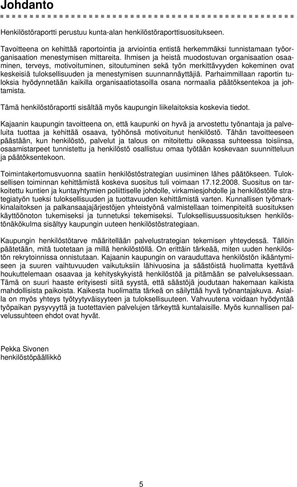 Ihmisen ja heistä muodostuvan organisaation osaaminen, terveys, motivoituminen, sitoutuminen sekä työn merkittävyyden kokeminen ovat keskeisiä tuloksellisuuden ja menestymisen suunnannäyttäjiä.