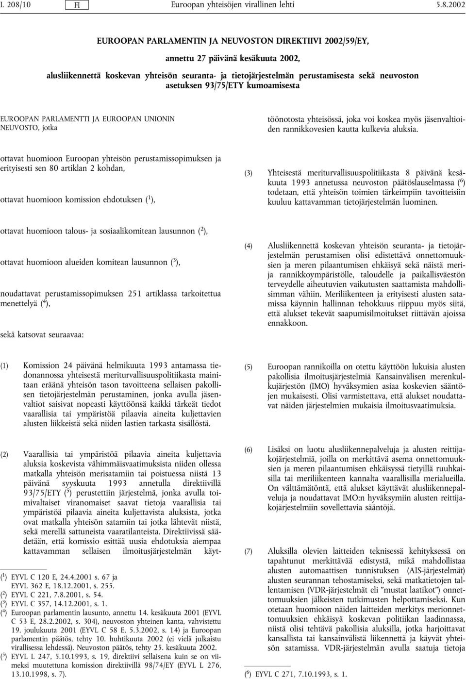 2002 EUROOPAN PARLAMENTIN JA NEUVOSTON DIREKTIIVI 2002/59/EY, annettu 27 päivänä kesäkuuta 2002, alusliikennettä koskevan yhteisön seuranta- ja tietojärjestelmän perustamisesta sekä neuvoston