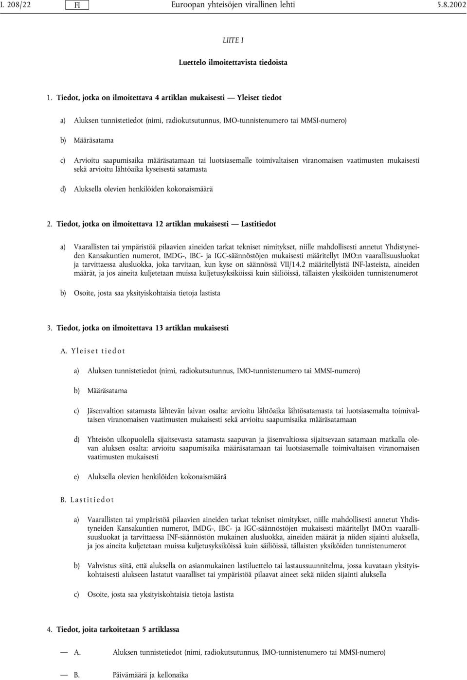 määräsatamaan tai luotsiasemalle toimivaltaisen viranomaisen vaatimusten mukaisesti sekä arvioitu lähtöaika kyseisestä satamasta d) Aluksella olevien henkilöiden kokonaismäärä 2.