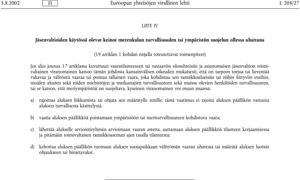 on tarpeen torjua tai lieventää vakavaa ja välitöntä vaaraa tai poistaa tällainen vaara, joka kohdistuu sen rannikkoalueisiin tai niihin liittyviin etuihin, muiden alusten sekä niiden miehistöjen ja