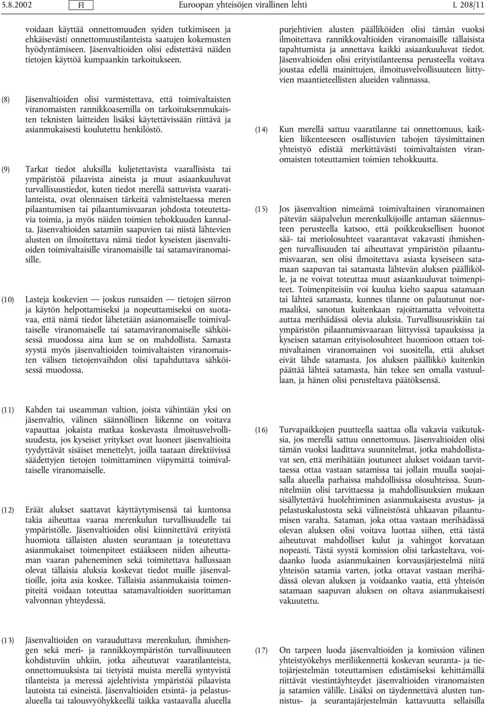 (8) Jäsenvaltioiden olisi varmistettava, että toimivaltaisten viranomaisten rannikkoasemilla on tarkoituksenmukaisten teknisten laitteiden lisäksi käytettävissään riittävä ja asianmukaisesti