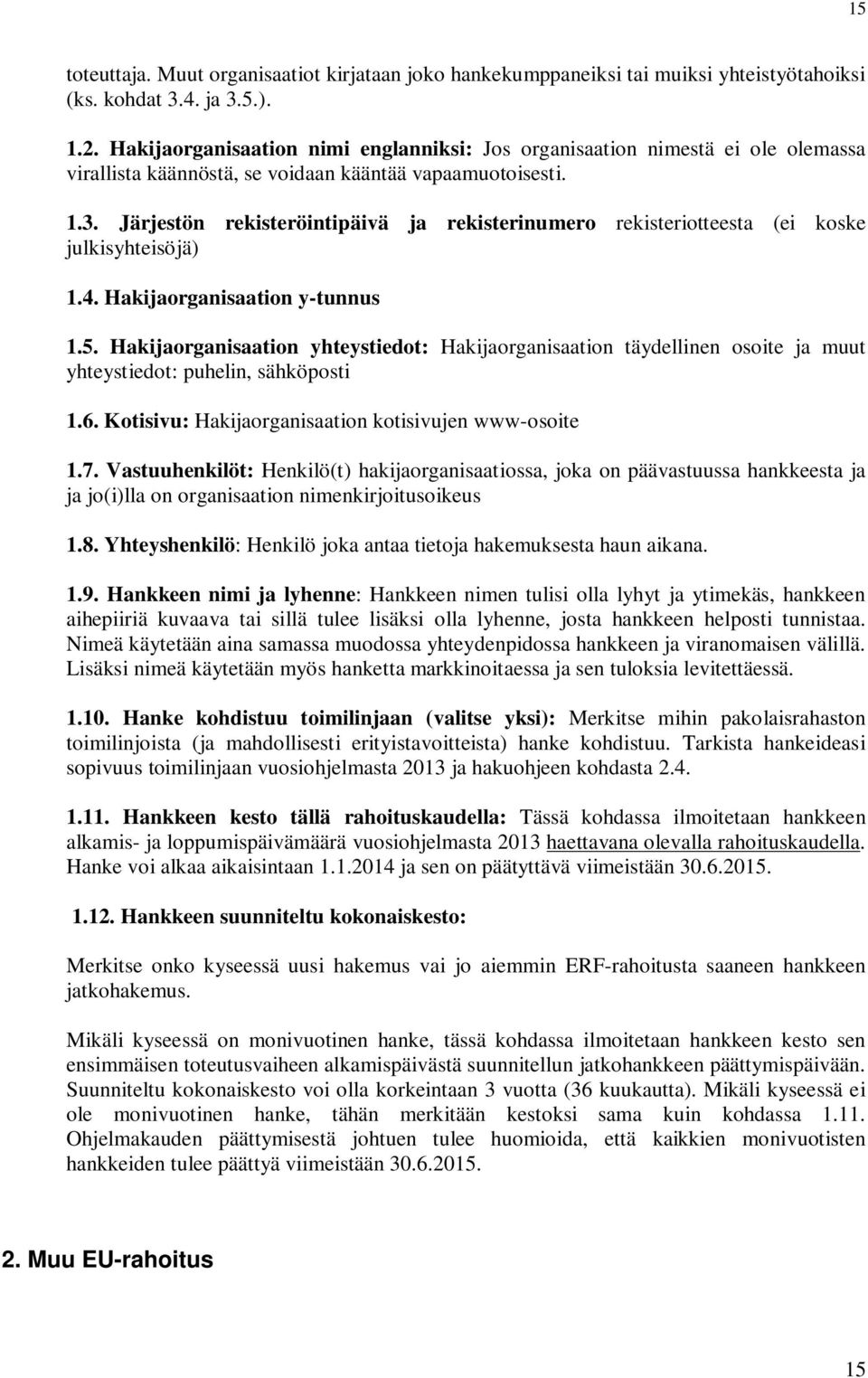 Järjestön rekisteröintipäivä ja rekisterinumero rekisteriotteesta (ei koske julkisyhteisöjä) 1.4. Hakijaorganisaation y-tunnus 1.5.